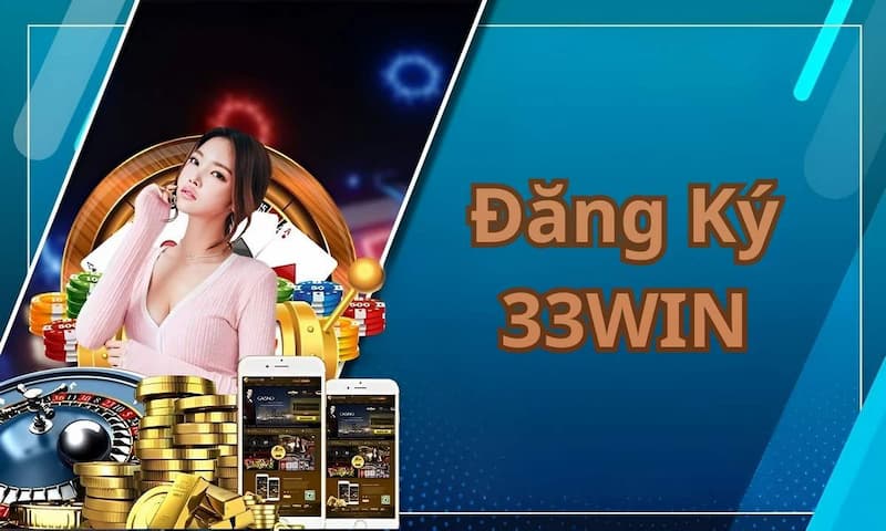 33Win Đăng ký: Cách thức trở thành thành viên chính thức 2 Hướng dẫn đăng ký tài khoản