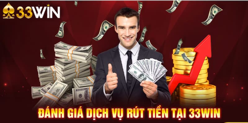33Win Rút tiền: Những thao tác đơn giản và dễ dàng 3 Đánh giá dịch vụ 33Win rút tiền chi tiết